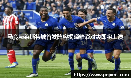 马竞与莱斯特城首发阵容揭晓精彩对决即将上演