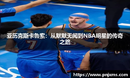 亚历克斯卡鲁索：从默默无闻到NBA明星的传奇之路