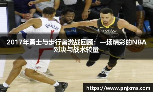 2017年勇士与步行者激战回顾：一场精彩的NBA对决与战术较量