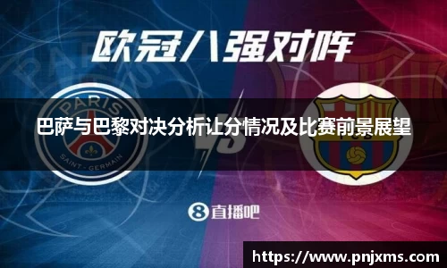 巴萨与巴黎对决分析让分情况及比赛前景展望