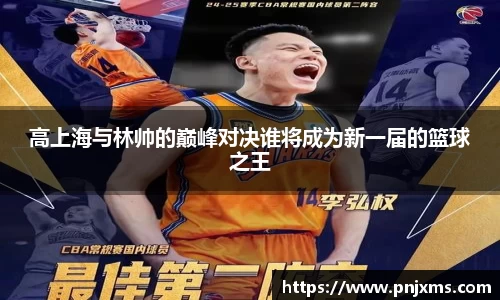 高上海与林帅的巅峰对决谁将成为新一届的篮球之王