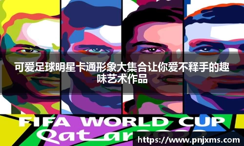 可爱足球明星卡通形象大集合让你爱不释手的趣味艺术作品